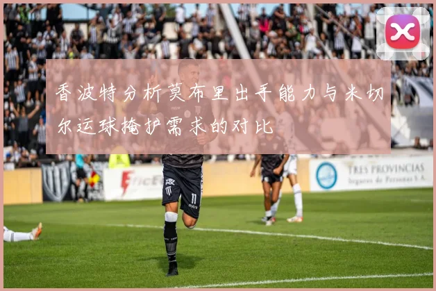 香波特分析莫布里出手能力与米切尔运球掩护需求的对比
